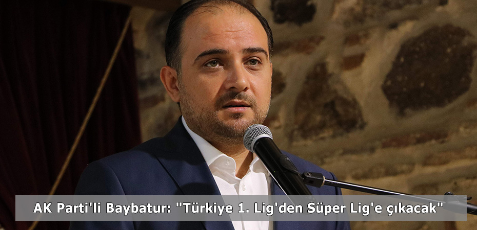 AK Parti'li Baybatur: 'Trkiye 1. Lig'den Sper Lig'e kacak'