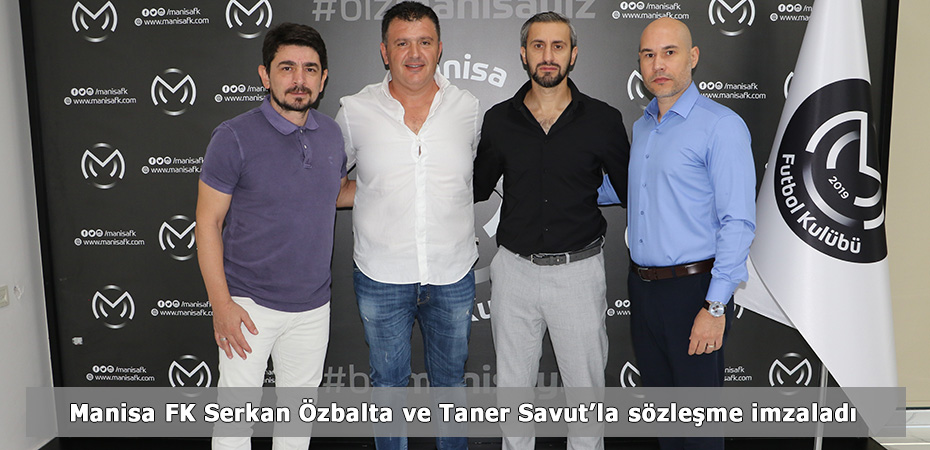 Manisa FK Serkan zbalta ve Taner Savut'la szleme imzalad