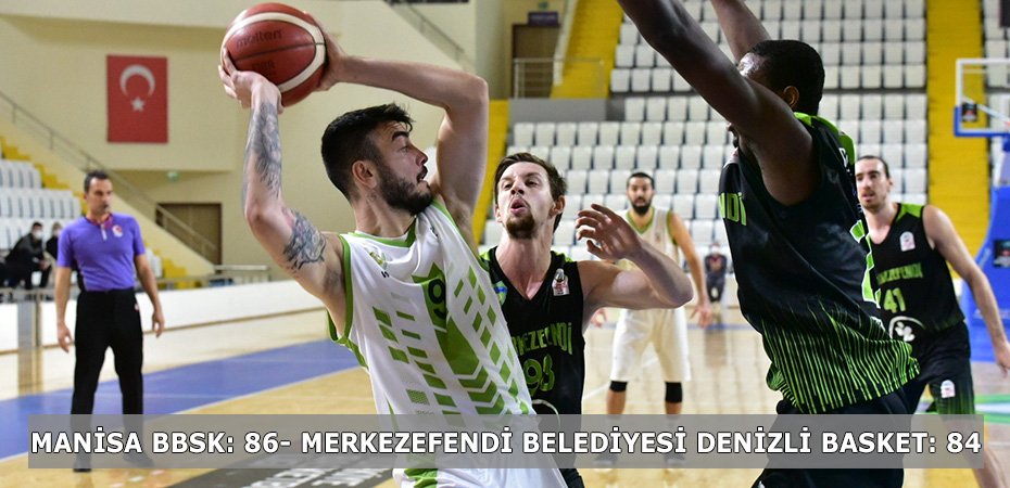 Manisa BBSK: 86- Merkezefendi Belediyesi Denizli Basket: 84